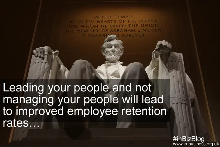 Leading your people and not managing your people will lead to improved employee retention rates