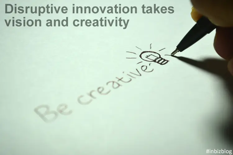 Disruptive innovation takes vision and creativity